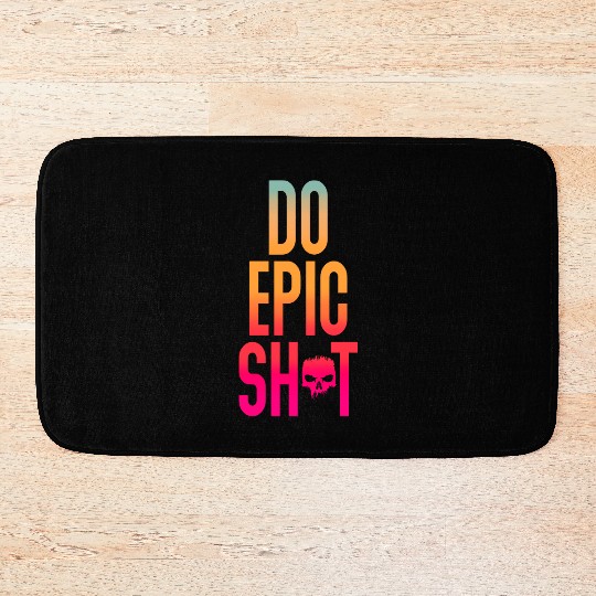 Funny sayings - DO EPIC SHIT Bath Mats