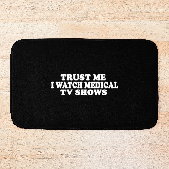 Trust Me I Watch Medical TV Shows Bath Mats
