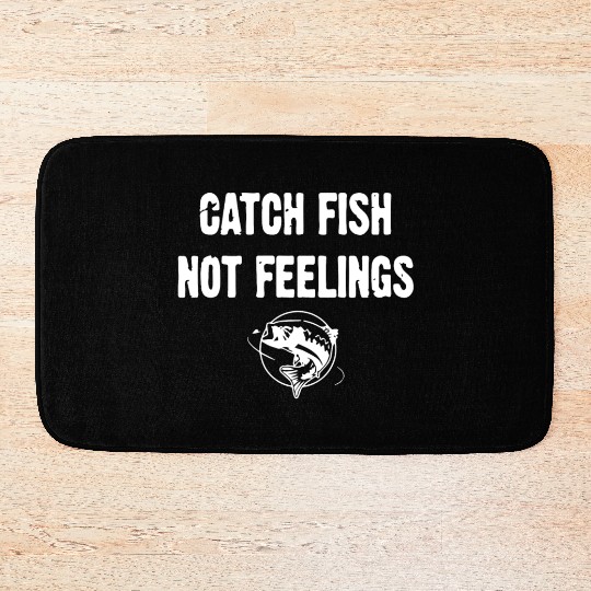 Catch Fish Not Feelings Bath Mats