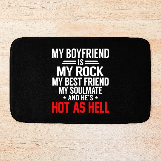my boyfriend is my rock my best friend my soulmate Bath Mats