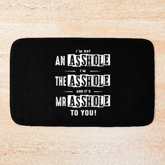 I am not an asshole I am the asshole and it is Mr Bath Mats