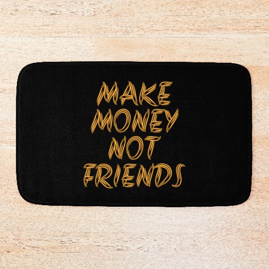Make Money Not Friends Rich Millionaire business Bath Mats