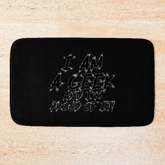 I Am Geek And I'm Proud Of It! - Funny Quote Bath Mats