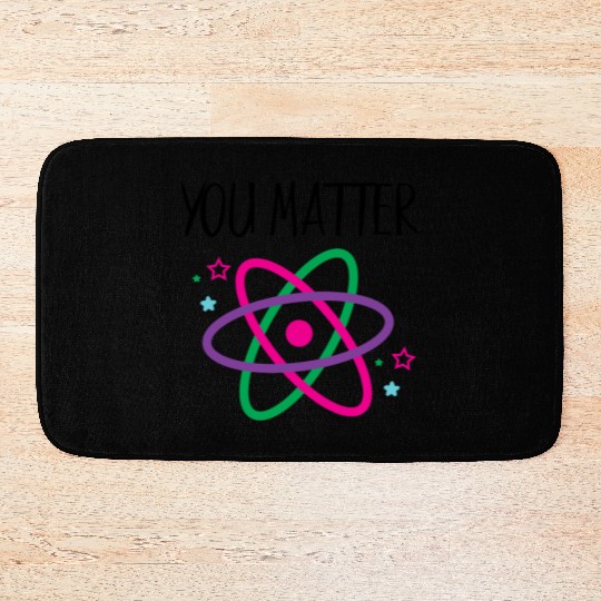 You Matter, Funny Science nerd, Scientist, Science Bath Mats