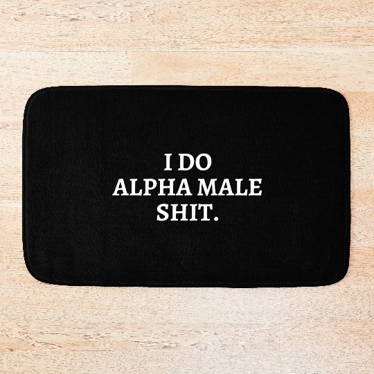 I DO ALPHA MALE SHIT Bath Mats