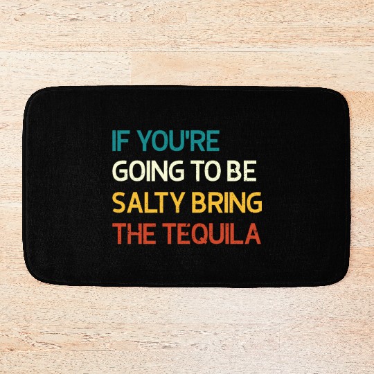 If You're Going To Be Salty Bring The Tequila Vint Bath Mats