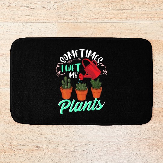 Sometimes I Wet My Plants Funny Gardening Pun Bath Mats