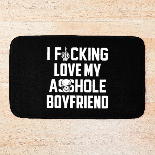 I fucking love my asshole boyfriend Bath Mats