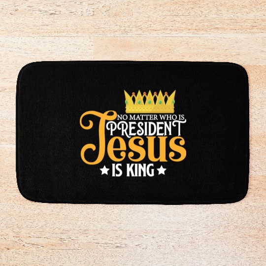 No Matter Who Is President Jesus Is King Bath Mats