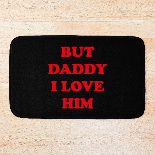 BUT DADDY I LOVE HIM Bath Mats