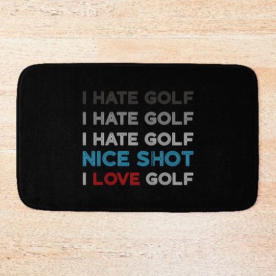 I Hate Golf I Hate Golf I Hate Nice Shot I Love Go Bath Mats