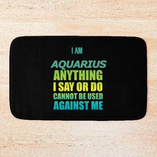 i am AQUARIUS i say or do cannot be used against Bath Mats