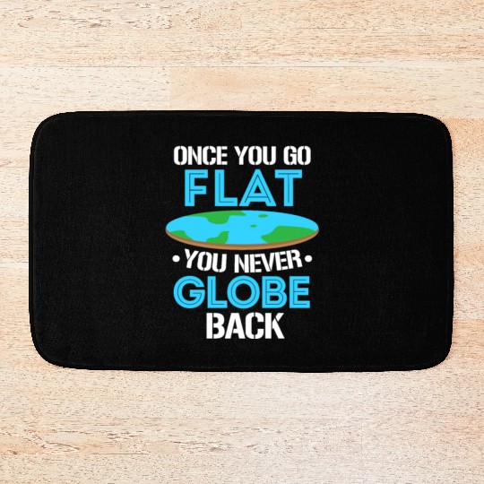 Once You Go Flat You Never Globe Back, Flat Earth Bath Mats