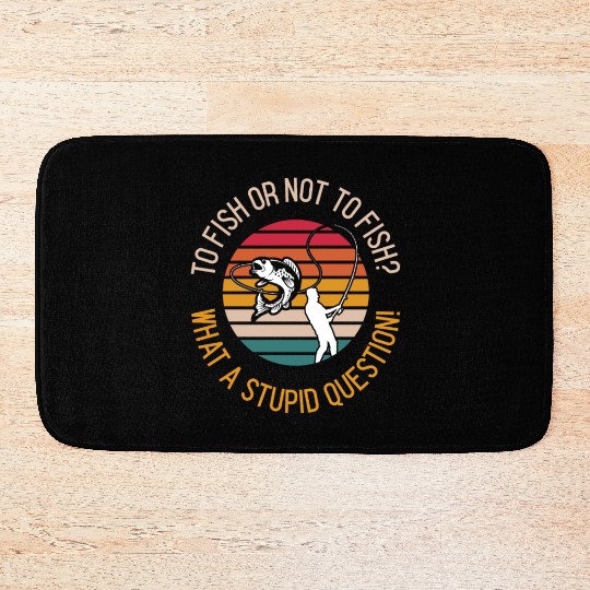 Funny To Fish Or Not To Fish? For Fishing Lovers Bath Mats