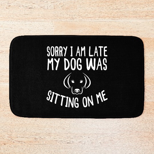 Sorry I'm Late My Dog Was Sitting On Me - Dogs Bath Mats
