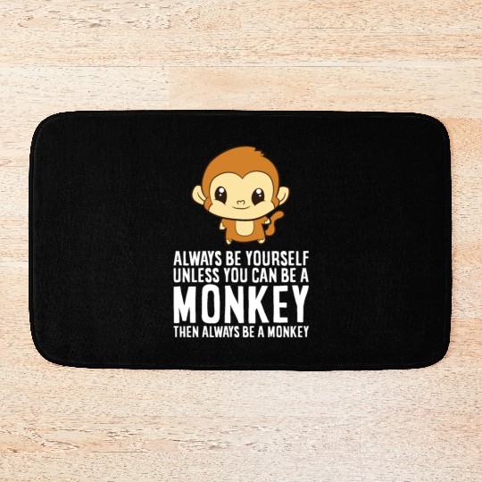 Always Be Yourself Unless You Can Be A Monkey Bath Mats