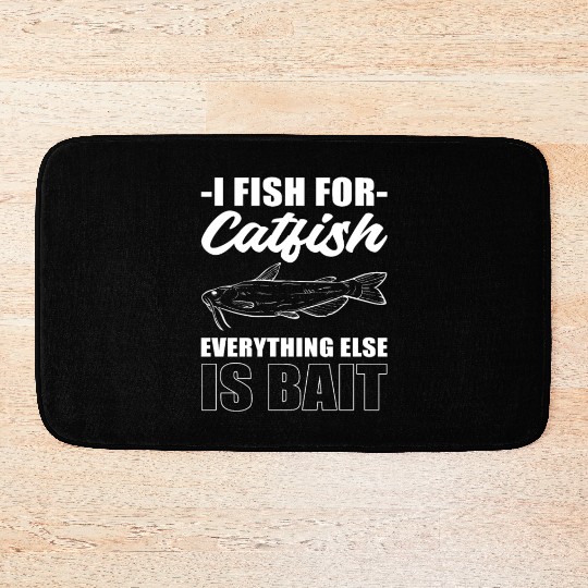 I Fish For Catfish Everything Else Is Bait Bath Mats