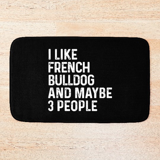 I Like French Bulldog And Maybe 3 People Dog Bath Mats