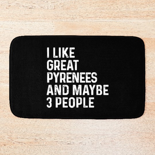 I Like Great Pyrenees And Maybe 3 People Dog Bath Mats