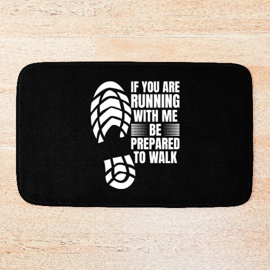 If You Are Running With Me Be Prepared To Walk - Bath Mats