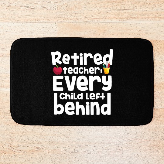 Retired Teacher Every Child Left Behind Retiree Bath Mats