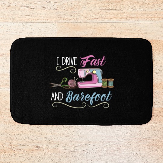 I Drive Fast And Barefoot For Sewing Lover Bath Mats