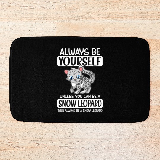 Always Be Yourself Unless You Can Be Snow Leopard Bath Mats