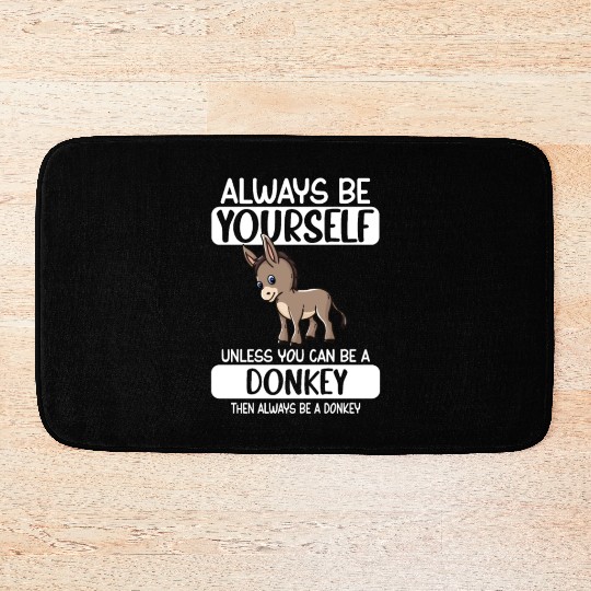 Always Be Yourself Unless You Can Be A Donkey Bath Mats