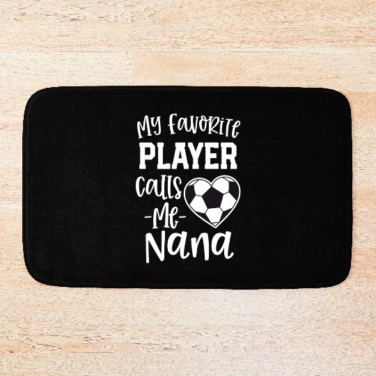 My Favorite Player Calls Me Nana Soccer Grandma Bath Mats