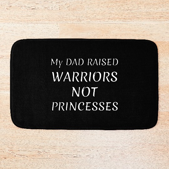 My DAD RAISED WARRIORS NOT PRINCESS Bath Mats