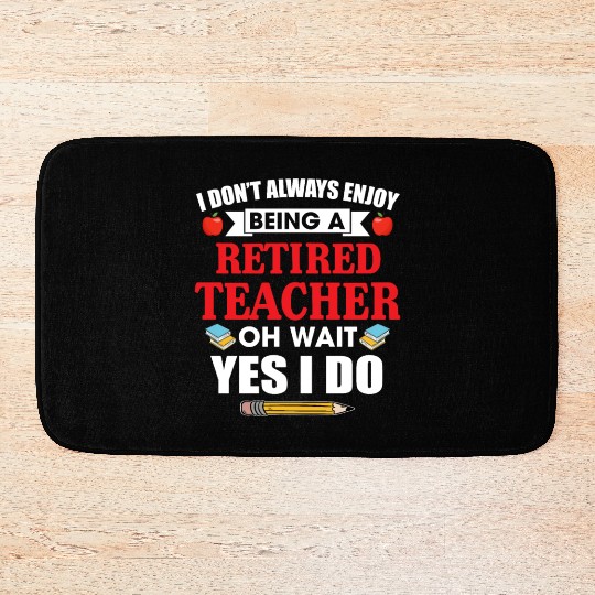 I Don't Always Enjoy Being A Retired Teacher Bath Mats