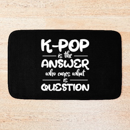 K-Pop Is The Answer Who Cares What Is Question Bath Mats