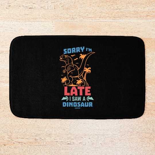 Sorry I'm Late I Saw A Dinosaur Bath Mats