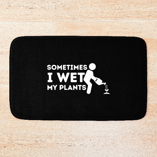 Sometimes I Wet My Plants Gardener Gardening Plant Bath Mats