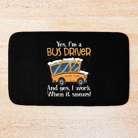 Yes I'm A Bus Driver And Yes I Work When It Snows Bath Mats