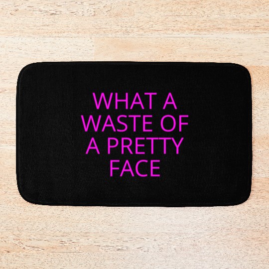What A Waste Of A Pretty Face (in neon pink font) Bath Mats