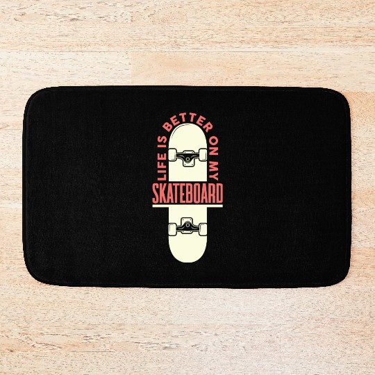 Life is better on my skateboard Funny Skateboarder Bath Mats