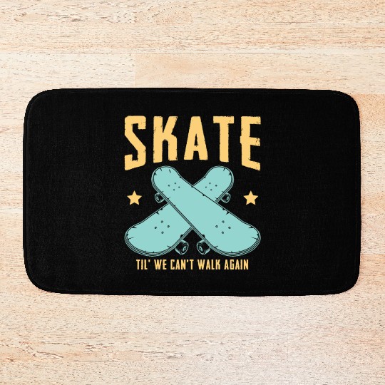 Funny Skateboard Skate Til' We Can't Walk Again Bath Mats