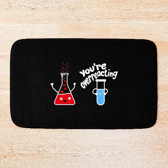 you're overreacting funny chemistry science nerd Bath Mats