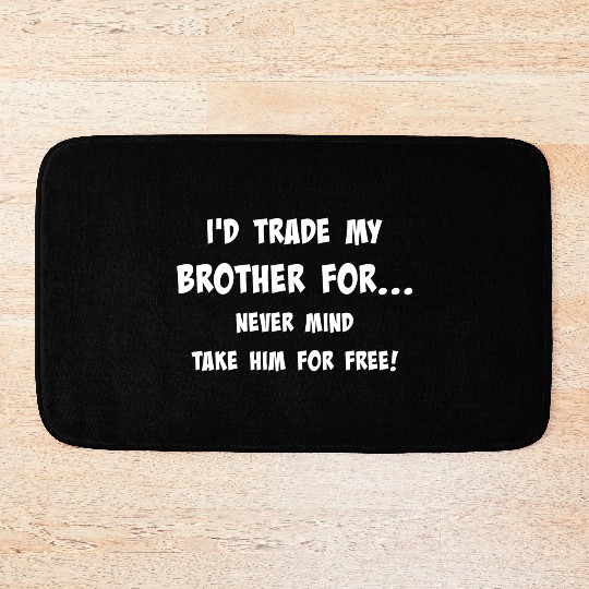 Id trade my brother for never mind take him for Bath Mats