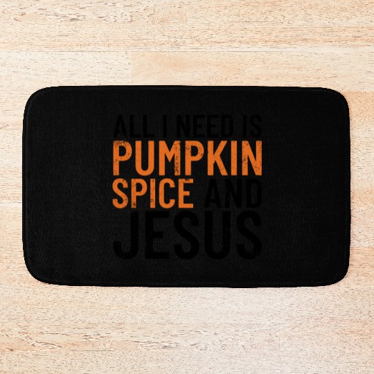 All I Need Is Pumpkin Spice And Jesus Thanksgiving Bath Mats