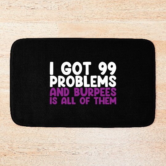 I Got 99 Problems And Burpees Is All Of Them Bath Mats