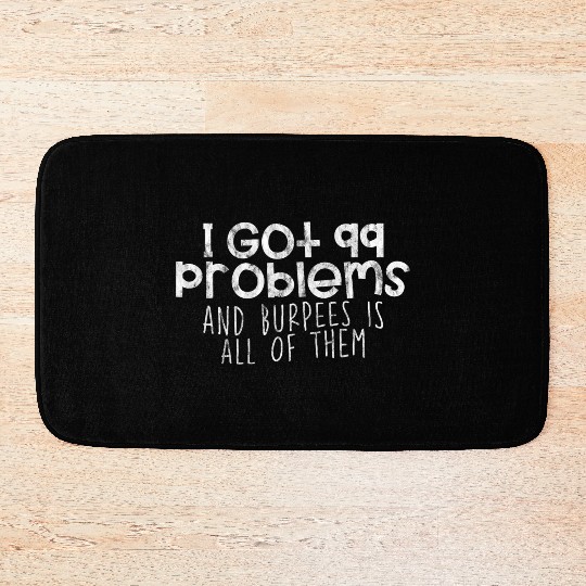 I Got 99 Problems And Burpees Is All Of Them 4 Bath Mats