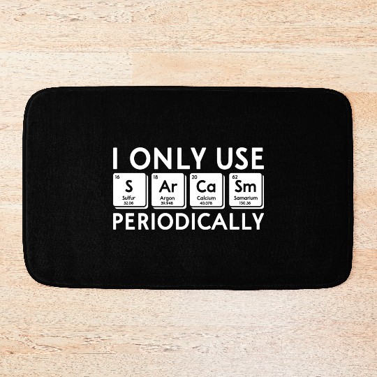 I Only Use Sarcasm Periodically Periodic Table Sci Bath Mats