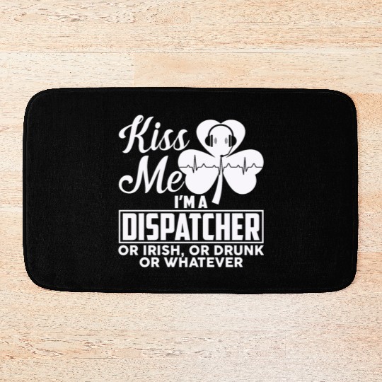Kiss Me I'm A Dispatcher Or Irish Or Drunk Bath Mats