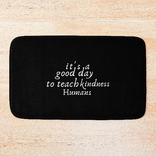It's A Good Day To Teach kindness Humans Bath Mats