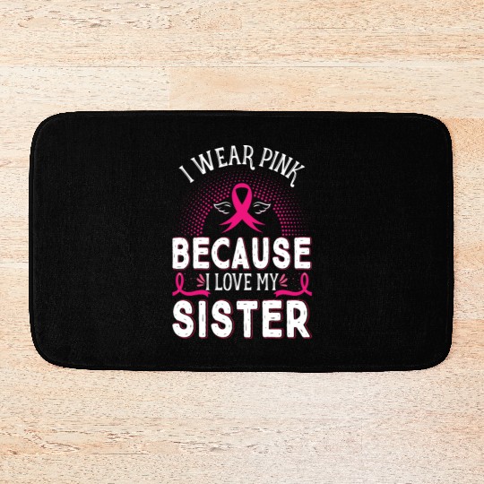 Breast Cancer I Wear Pink Because I Love My Sister Bath Mats