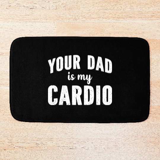 Your Dad Is My Cardio Bath Mats