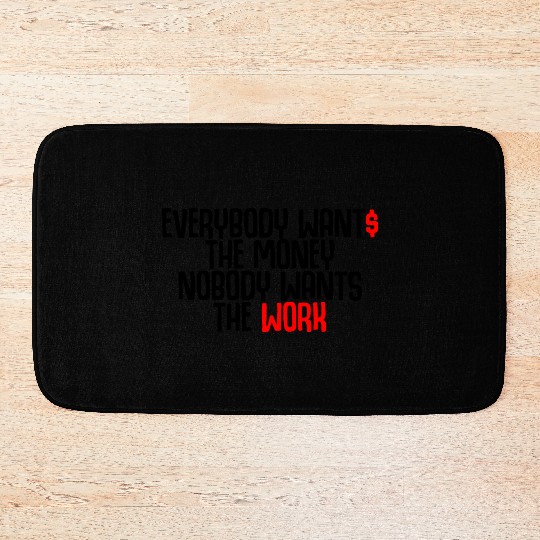 Everybody Wants The Money Nobody Wants The Work Bath Mats