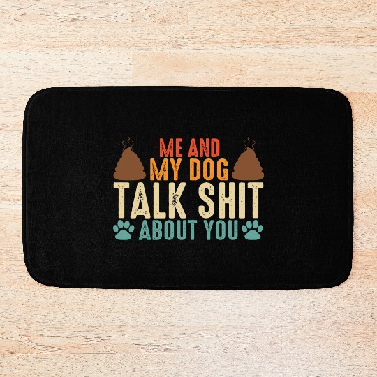 Me and my dog talk shit about you Bath Mats